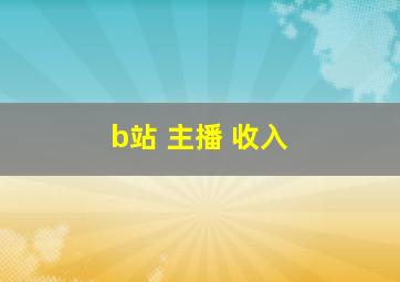 b站 主播 收入